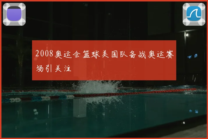 2008奥运会篮球美国队备战奥运赛场引关注