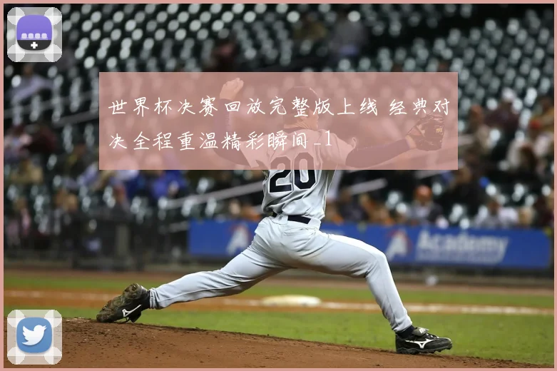 世界杯决赛回放完整版上线 经典对决全程重温精彩瞬间_1