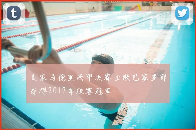 皇家马德里西甲决赛击败巴塞罗那夺得2017年联赛冠军