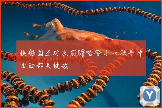 快船国王对决前瞻哈登小卡联手冲击西部关键战
