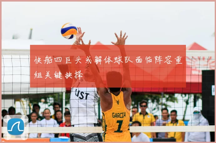 快船四巨头或解体球队面临阵容重组关键抉择