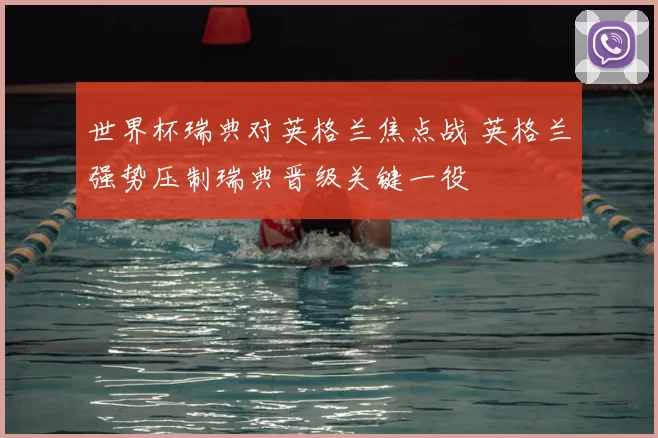 世界杯瑞典对英格兰焦点战 英格兰强势压制瑞典晋级关键一役