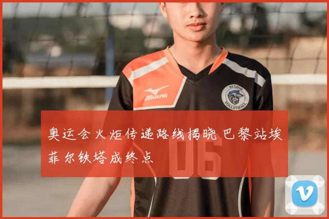 奥运会火炬传递路线揭晓 巴黎站埃菲尔铁塔成终点