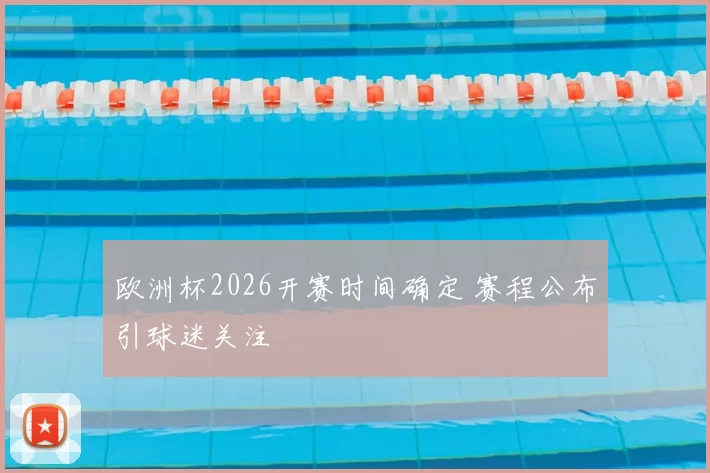 欧洲杯2026开赛时间确定 赛程公布引球迷关注