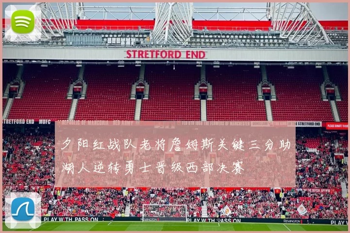 夕阳红战队老将詹姆斯关键三分助湖人逆转勇士晋级西部决赛