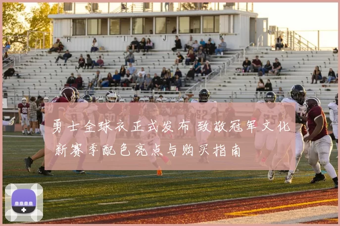 勇士全球衣正式发布 致敬冠军文化 新赛季配色亮点与购买指南